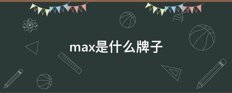 max是什么牌子 MAX是什么牌子