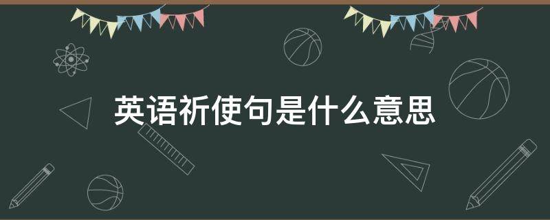 英语祈使句是什么意思（英语祈使句是什么意思并举例子）