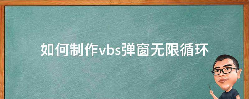 如何制作vbs弹窗无限循环（vbs无限弹窗口）