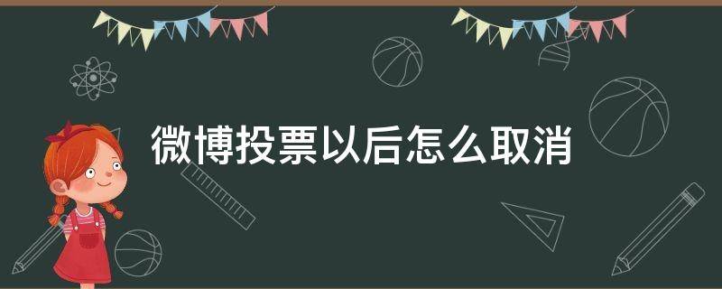 微博投票以后怎么取消（微博不小心投票怎么取消）