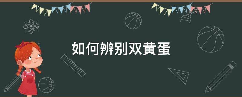 如何辨别双黄蛋（怎么分辨双黄鸡蛋）