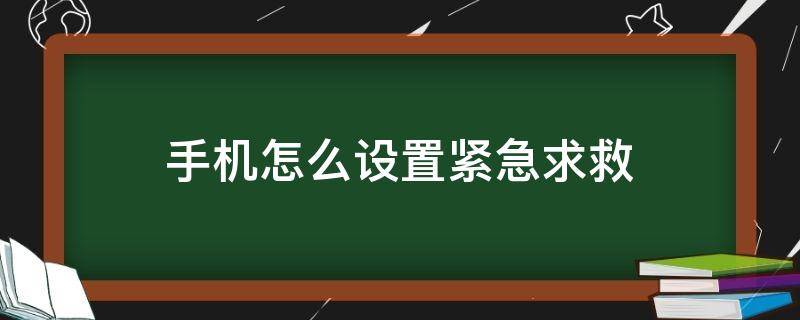 手机怎么设置紧急求救 手机紧急求助功能设置