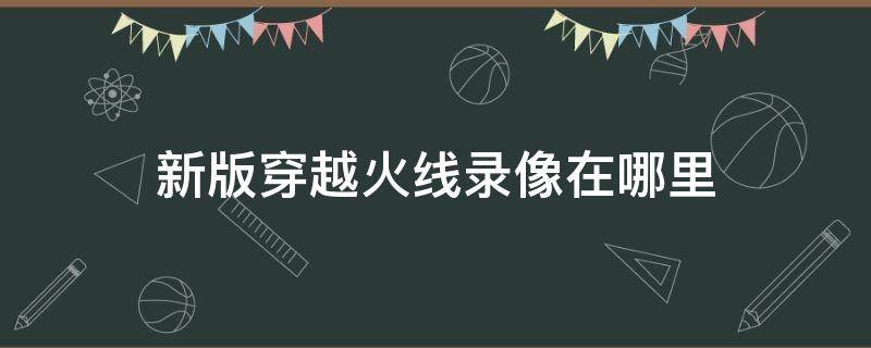 新版穿越火线录像在哪里 穿越火线录像在哪儿