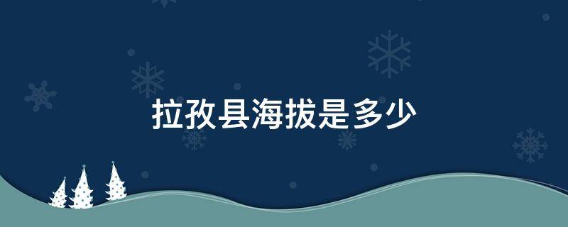 拉孜县海拔是多少 拉孜县海拔是多少米