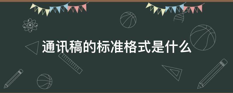 通讯稿的标准格式是什么（什么叫通讯稿格式）