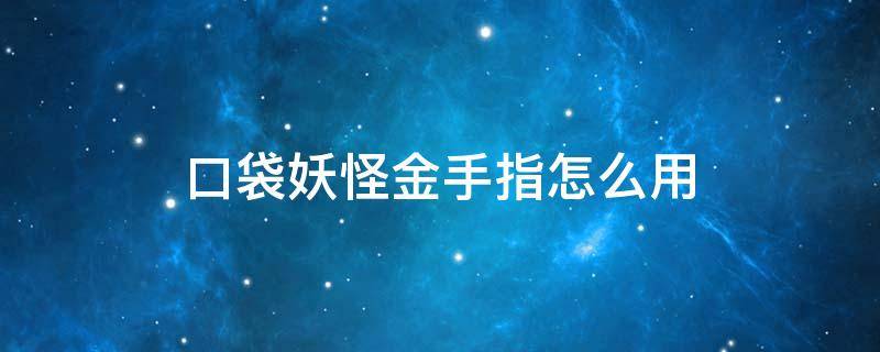 口袋妖怪金手指怎么用 葫芦侠口袋妖怪金手指怎么用