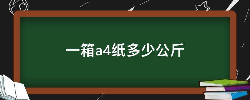 一箱a4纸多少公斤（一箱a4纸多少斤?）