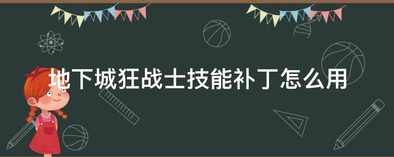 地下城狂战士技能补丁怎么用（dnf狂战士技能补丁怎么弄）