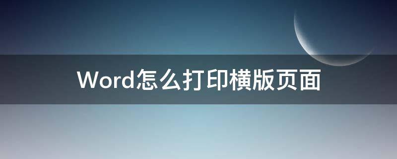 Word怎么打印横版页面 如何打印横版页面