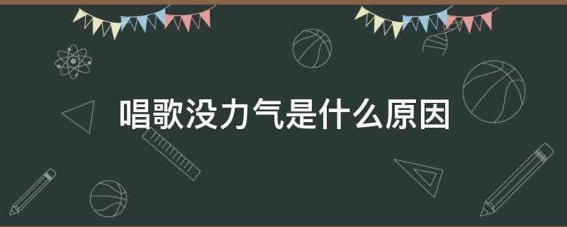 唱歌没力气是什么原因 唱歌为什么有气无力