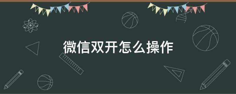 微信双开怎么操作 苹果13微信双开怎么操作