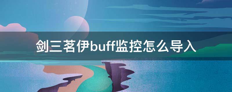 剑三茗伊buff监控怎么导入 剑三茗伊团队buff监控