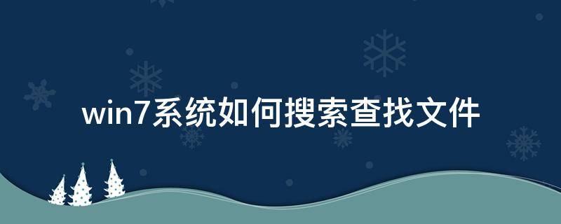 win7系统如何搜索查找文件 Win7如何搜索文件