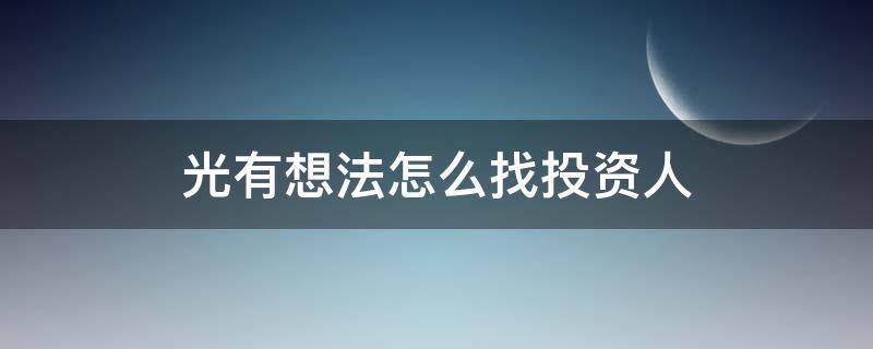 光有想法怎么找投资人 有想法如何找投资人