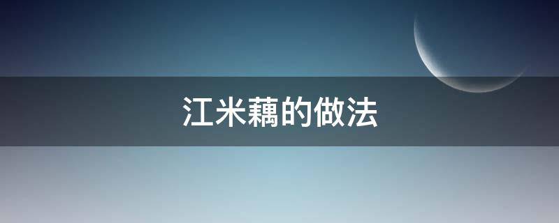 江米藕的做法 江米莲藕怎么做好吃窍门