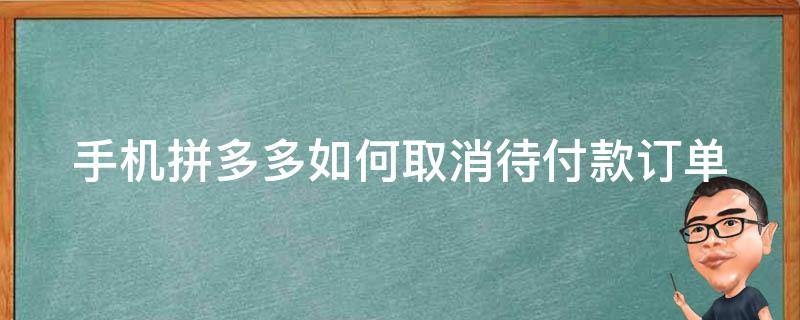 手机拼多多如何取消待付款订单 手机拼多多如何取消待付款订单退款