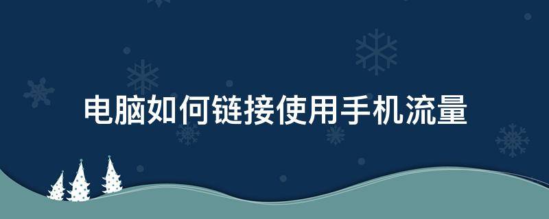 电脑如何链接使用手机流量 怎么用电脑连接手机流量