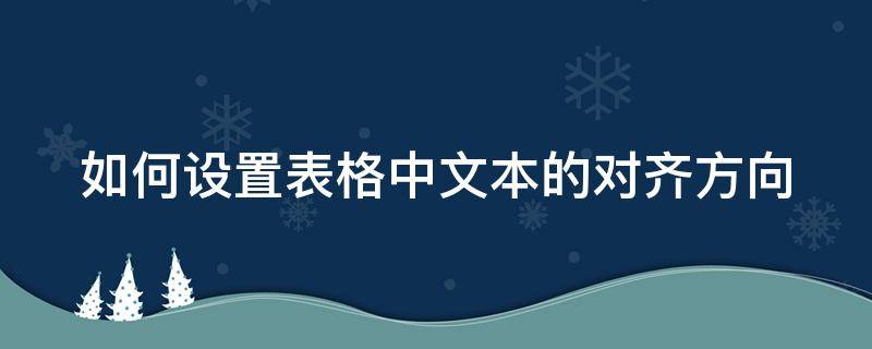 如何设置表格中文本的对齐方向（如何设置表格中文本的对齐方向显示）