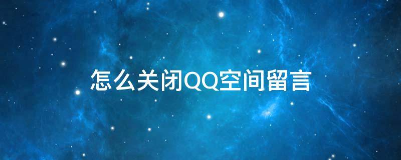 怎么关闭QQ空间留言 如何关闭QQ空间留言