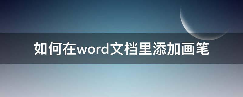 如何在word文档里添加画笔（word怎么添加画笔）