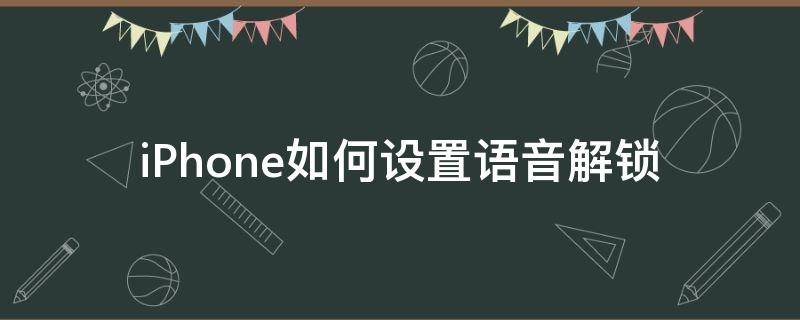 iPhone如何设置语音解锁 iphone怎么设置语音解锁