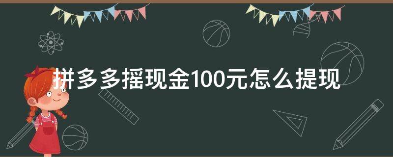 拼多多摇现金100元怎么提现 拼多多摇现金100元提现技巧