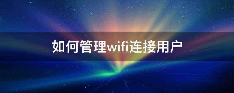 如何管理wifi连接用户 WIFI用户管理