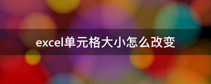 excel单元格大小怎么改变（excel如何改变一个单元格的大小）