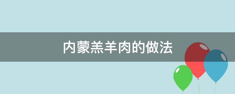 内蒙羔羊肉的做法 内蒙古羔羊肉做法大全