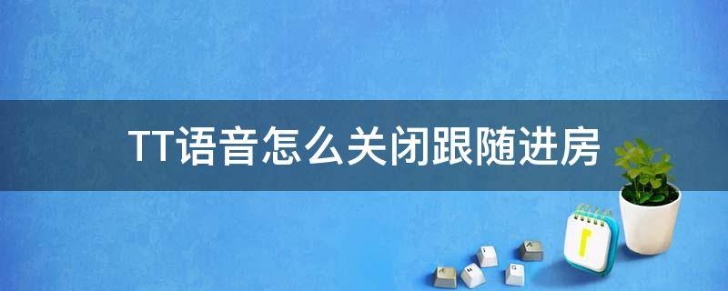 TT语音怎么关闭跟随进房 tt语音关闭跟随后如何进入她所在的房间