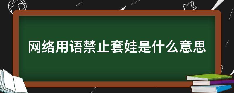 网络用语禁止套娃是什么意思 禁止套娃娃什么意思