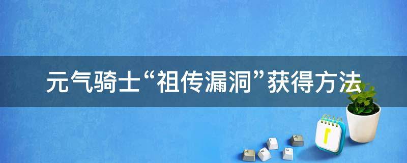 元气骑士“祖传漏洞”获得方法 元气骑士祖传bug怎么获得2021