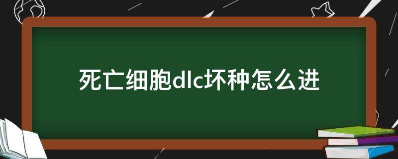 死亡细胞dlc坏种怎么进 死亡细胞坏种子dlc