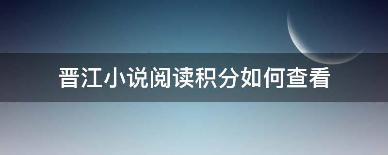 晋江小说阅读积分如何查看 晋江怎么看文章积分