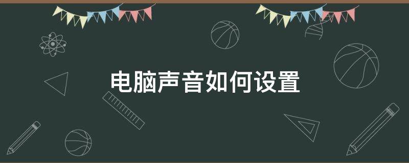 电脑声音如何设置 电脑声音如何设置输出