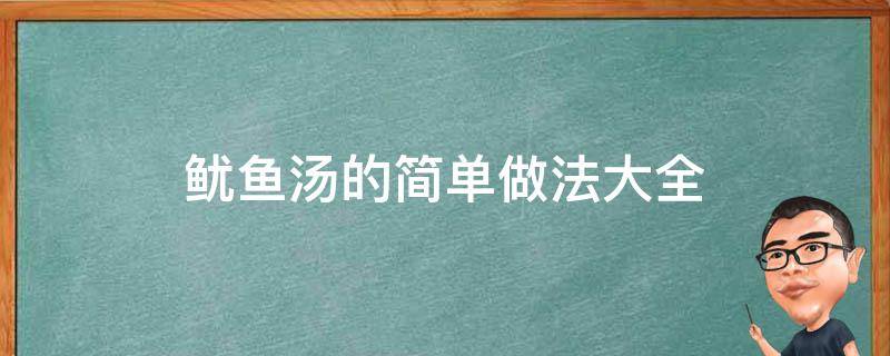 鱿鱼汤的简单做法大全（鱿鱼汤的做法）