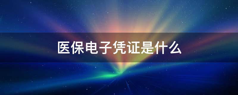 医保电子凭证是什么（支付宝的医保电子凭证是什么）