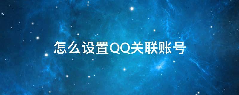 怎么设置QQ关联账号 QQ设置关联账号