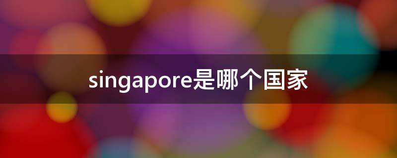 singapore是哪个国家（SINGAPORE是哪个国家的钱）