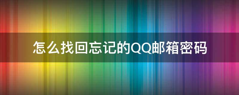 怎么找回忘记的QQ邮箱密码 Qq邮箱密码忘了怎么找回