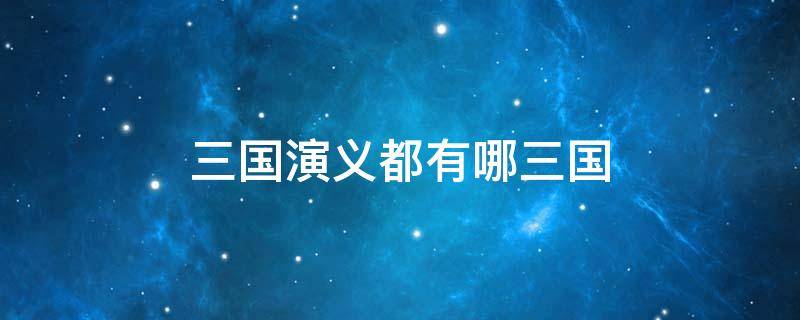 三国演义都有哪三国 三国演义都有哪三国分别是什么人