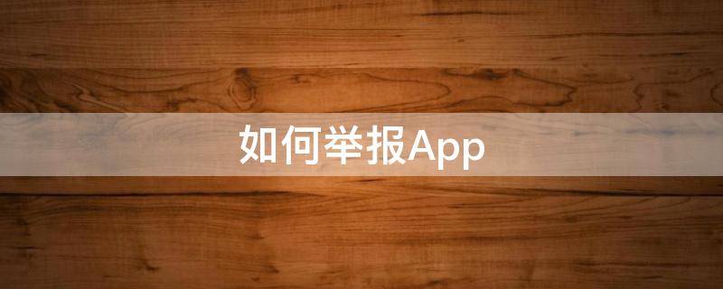 如何举报App（如何举报app软件）