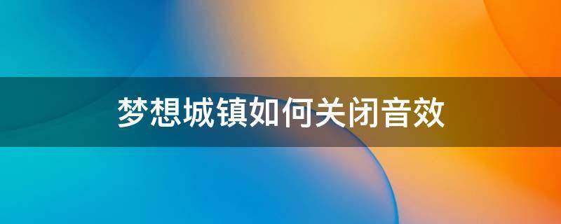 梦想城镇如何关闭音效 梦想城镇游戏音乐