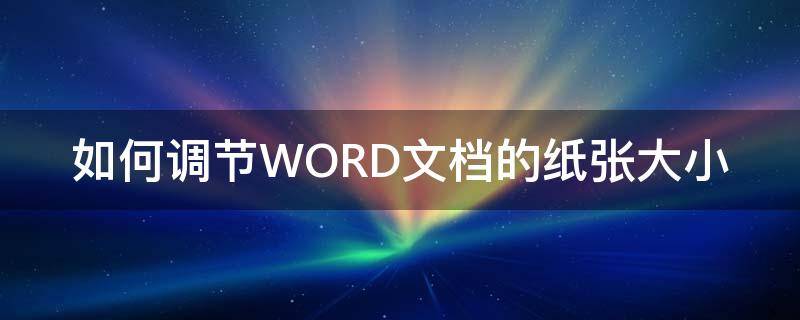 如何调节WORD文档的纸张大小（word怎么调节纸张大小）