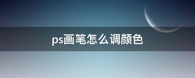 ps画笔怎么调颜色（ps画笔怎样调颜色）