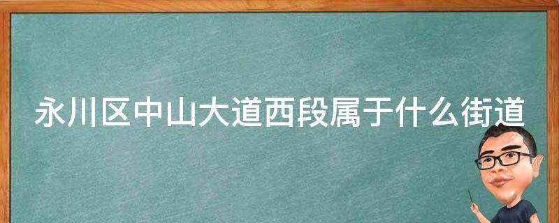 永川区中山大道西段属于什么街道 重庆市永川区中山大道西段