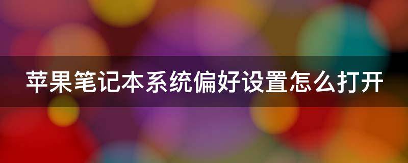 苹果笔记本系统偏好设置怎么打开（苹果笔记本系统偏好设置怎么打开的）