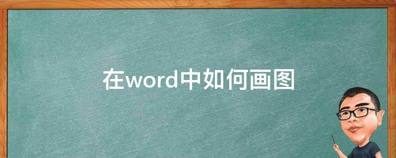 在word中如何画图（在word中如何画图形）