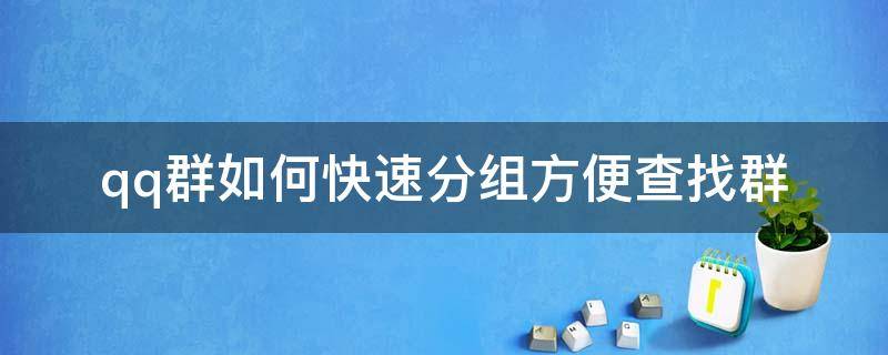 qq群如何快速分组方便查找群 微信群聊怎么分组方便查找