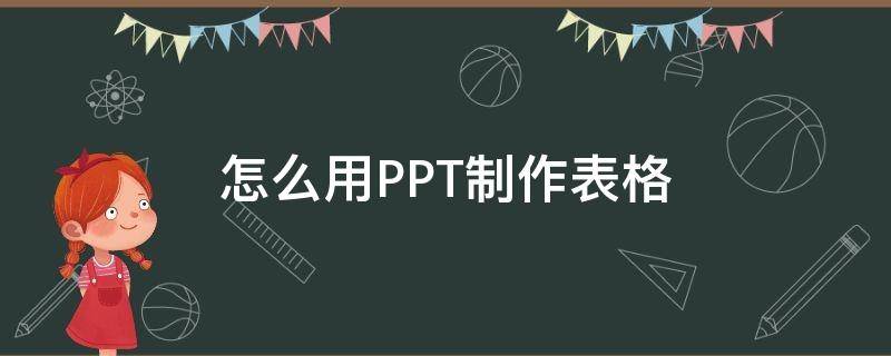 怎么用PPT制作表格 ppt表格制作